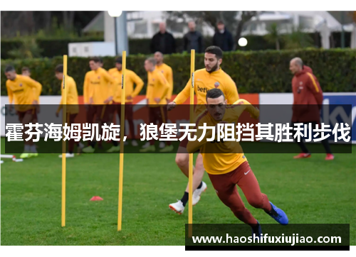 霍芬海姆凯旋，狼堡无力阻挡其胜利步伐